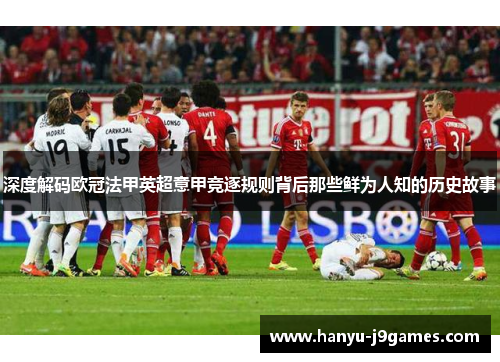 深度解码欧冠法甲英超意甲竞逐规则背后那些鲜为人知的历史故事 深度解码欧冠法甲英超意甲竞逐规则背后那些鲜为人知的历史故事