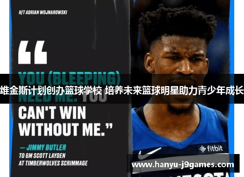 维金斯计划创办篮球学校 培养未来篮球明星助力青少年成长 维金斯计划创办篮球学校 培养未来篮球明星助力青少年成长