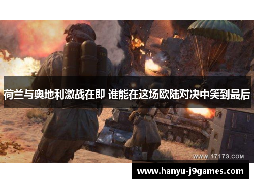 荷兰与奥地利激战在即 谁能在这场欧陆对决中笑到最后 荷兰与奥地利激战在即 谁能在这场欧陆对决中笑到最后