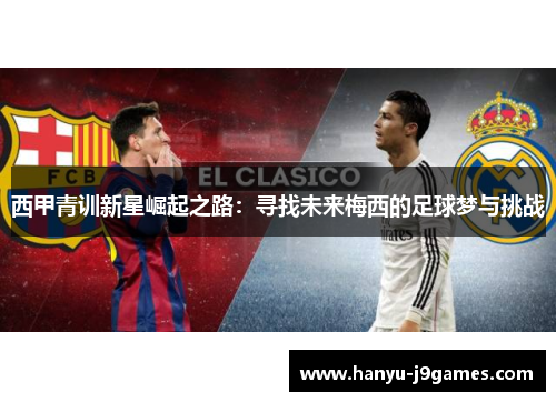西甲青训新星崛起之路：寻找未来梅西的足球梦与挑战