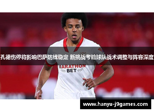 孔德伤停将影响巴萨防线稳定 新挑战考验球队战术调整与阵容深度