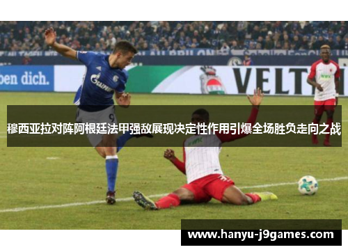 穆西亚拉对阵阿根廷法甲强敌展现决定性作用引爆全场胜负走向之战 穆西亚拉对阵阿根廷法甲强敌展现决定性作用引爆全场胜负走向之战