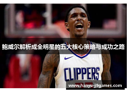 鲍威尔解析成全明星的五大核心策略与成功之路 鲍威尔解析成全明星的五大核心策略与成功之路